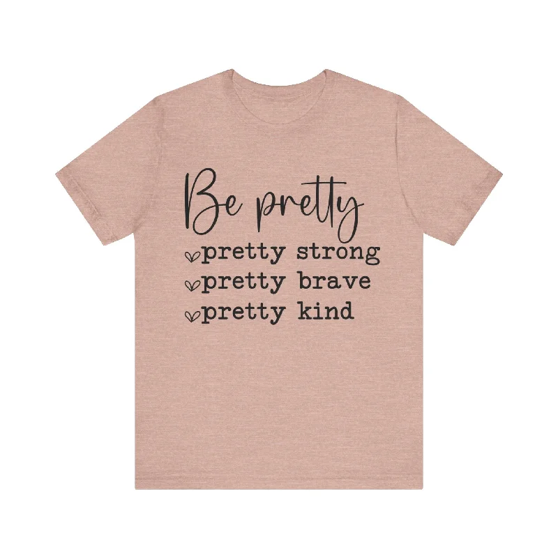 Elevate Your Wardrobe Be Pretty Unisex T-Shirt